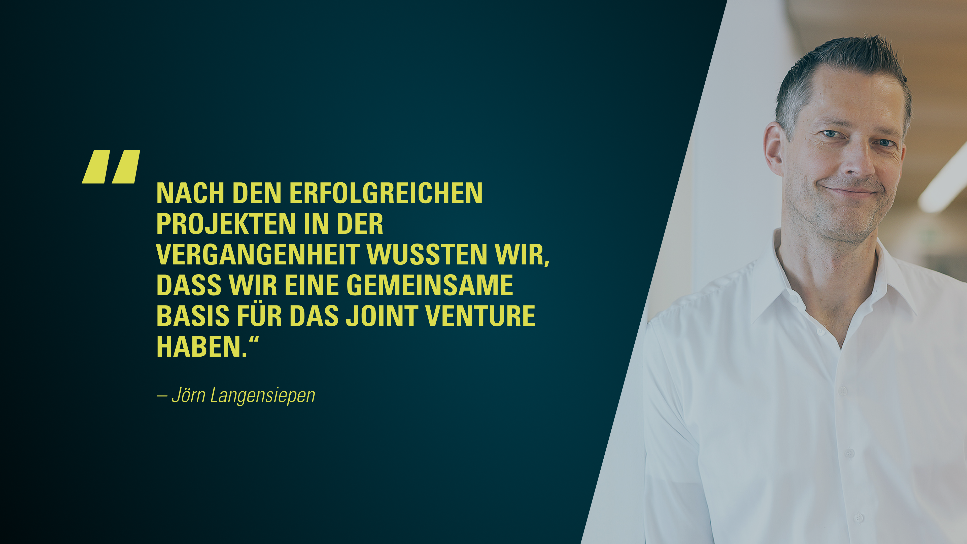 Nach den erfolgreichen Projekten in der Vergangenheit wussten wir, dass wir eine gemeinsame Basis für das Joint Venture hatten.